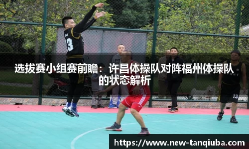 选拔赛小组赛前瞻：许昌体操队对阵福州体操队的状态解析