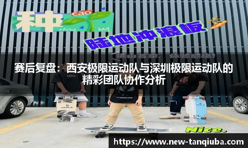 赛后复盘：西安极限运动队与深圳极限运动队的精彩团队协作分析