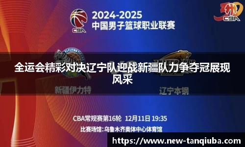 全运会精彩对决辽宁队迎战新疆队力争夺冠展现风采