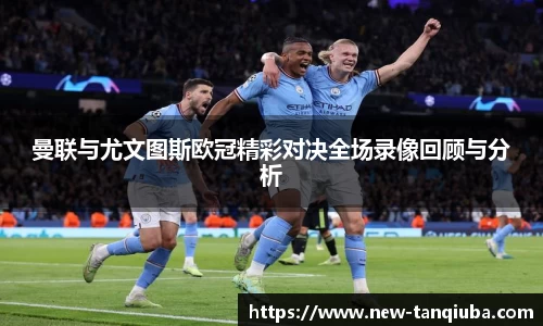 曼联与尤文图斯欧冠精彩对决全场录像回顾与分析